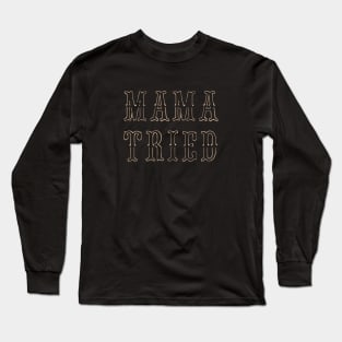 Mama Tried Long Sleeve T-Shirt